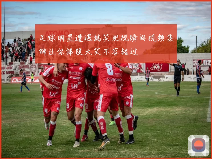 足球明星遭遇搞笑犯规瞬间视频集锦让你捧腹大笑不容错过