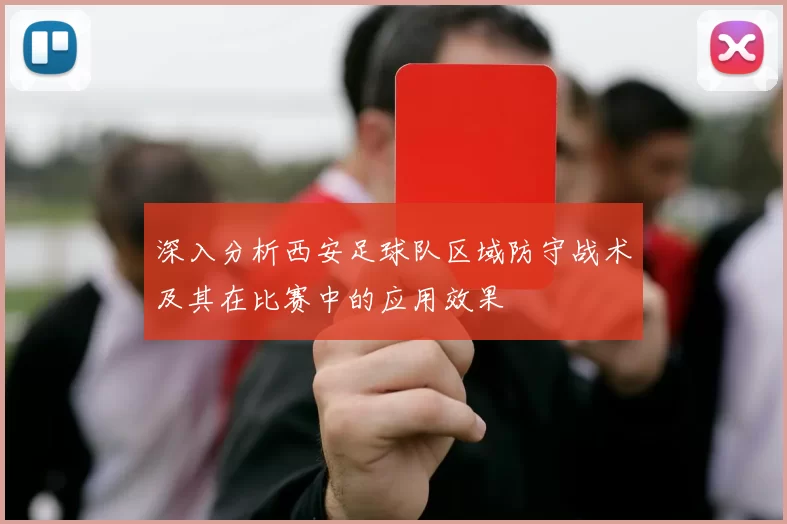 深入分析西安足球队区域防守战术及其在比赛中的应用效果