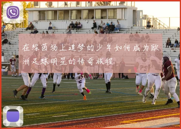 在绿茵场上追梦的少年如何成为欧洲足球明星的传奇旅程