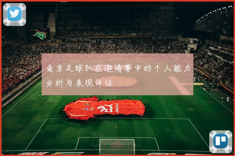 南京足球队在邀请赛中的个人能力分析与表现评估