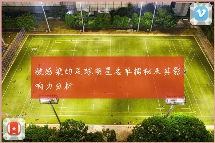 被感染的足球明星名单揭秘及其影响力分析
