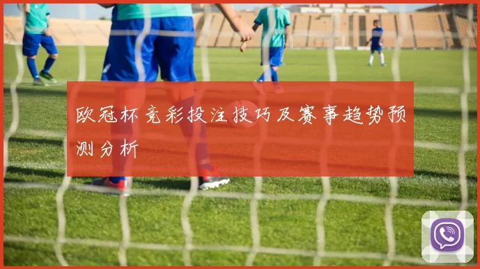 欧冠杯竞彩投注技巧及赛事趋势预测分析