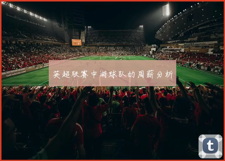 英超联赛中游球队的周薪分析