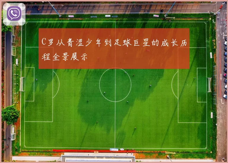 C罗从青涩少年到足球巨星的成长历程全景展示