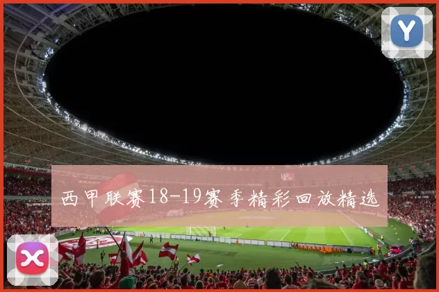 西甲联赛18-19赛季精彩回放精选