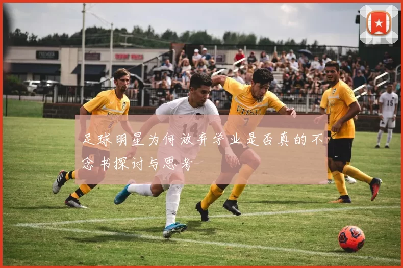 足球明星为何放弃学业是否真的不念书探讨与思考