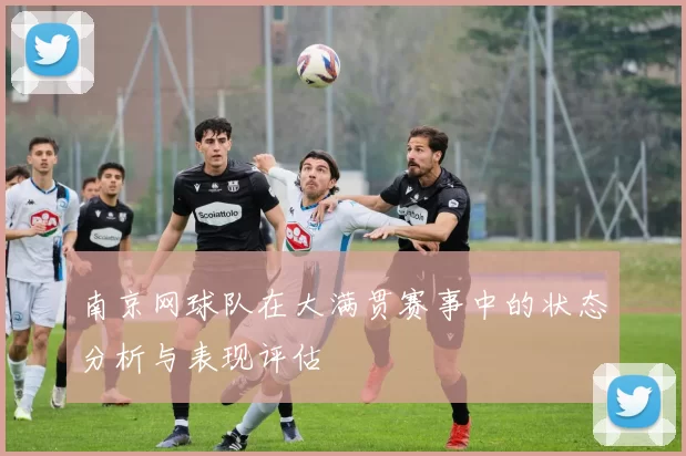 南京网球队在大满贯赛事中的状态分析与表现评估