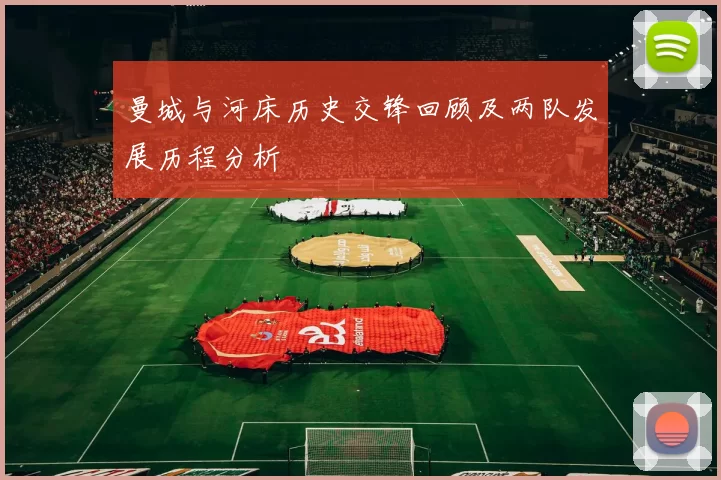 曼城与河床历史交锋回顾及两队发展历程分析