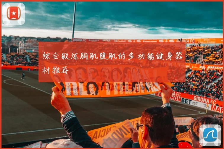 综合锻炼胸肌腹肌的多功能健身器材推荐